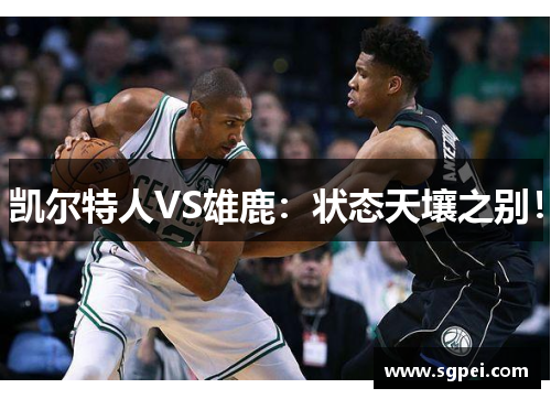 凯尔特人VS雄鹿：状态天壤之别！