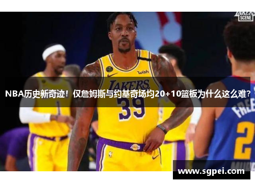 NBA历史新奇迹！仅詹姆斯与约基奇场均20+10篮板为什么这么难？